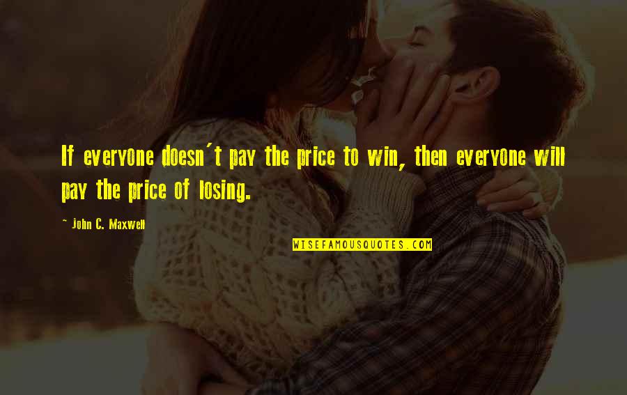 Dogs Wet Noses Quotes By John C. Maxwell: If everyone doesn't pay the price to win,