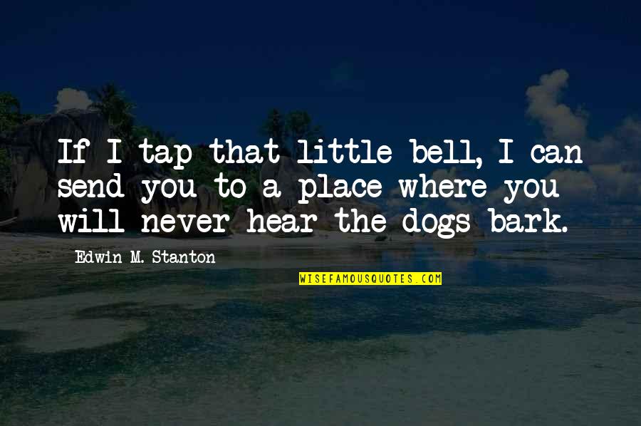 Dogs Will Be Dogs Quotes By Edwin M. Stanton: If I tap that little bell, I can