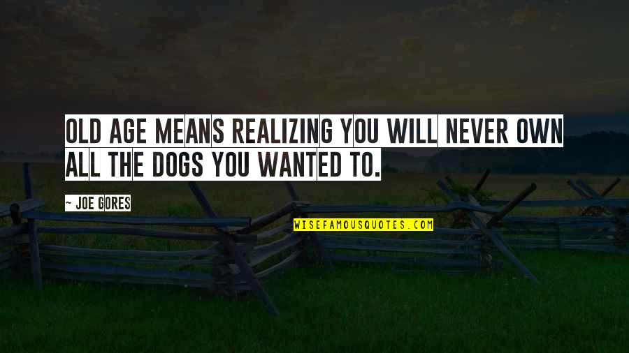 Dogs Will Be Dogs Quotes By Joe Gores: Old age means realizing you will never own