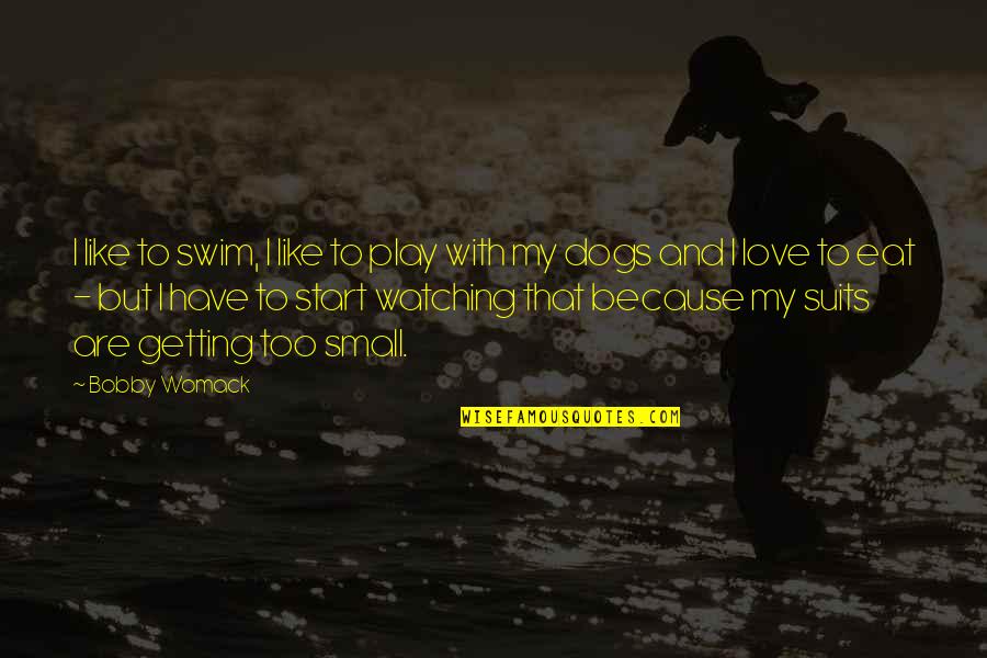 Dogs You Love Quotes By Bobby Womack: I like to swim, I like to play