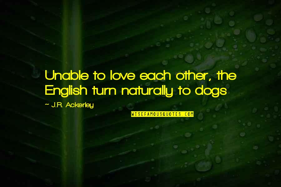 Dogs You Love Quotes By J.R. Ackerley: Unable to love each other, the English turn