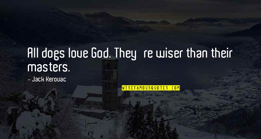 Dogs You Love Quotes By Jack Kerouac: All dogs love God. They're wiser than their
