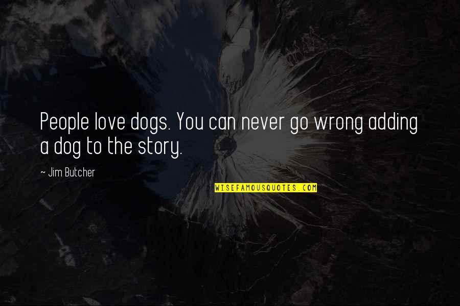 Dogs You Love Quotes By Jim Butcher: People love dogs. You can never go wrong