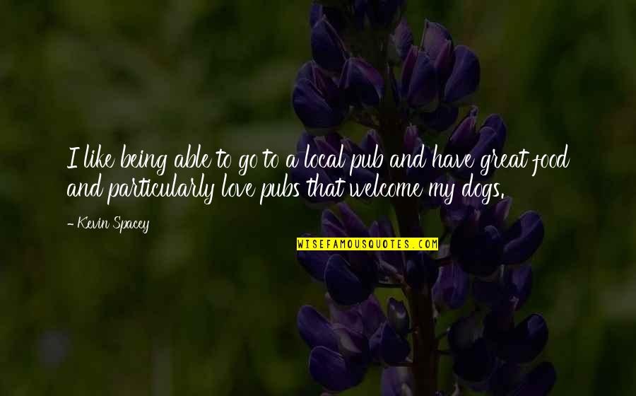 Dogs You Love Quotes By Kevin Spacey: I like being able to go to a