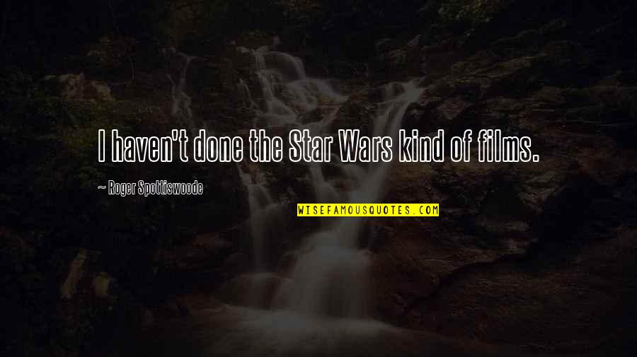 Dogsbody High Rollers Quotes By Roger Spottiswoode: I haven't done the Star Wars kind of Dogsbody High Rollers Quotes By Roger Spottiswoode: I haven't done the Star Wars kind of