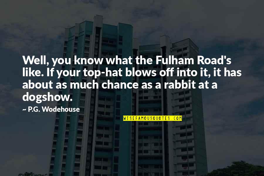 Dogshow Quotes By P.G. Wodehouse: Well, you know what the Fulham Road's like.