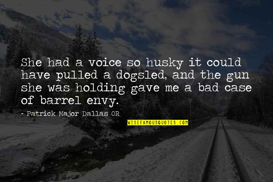 Dogsled Quotes By Patrick Major Dallas OR: She had a voice so husky it could