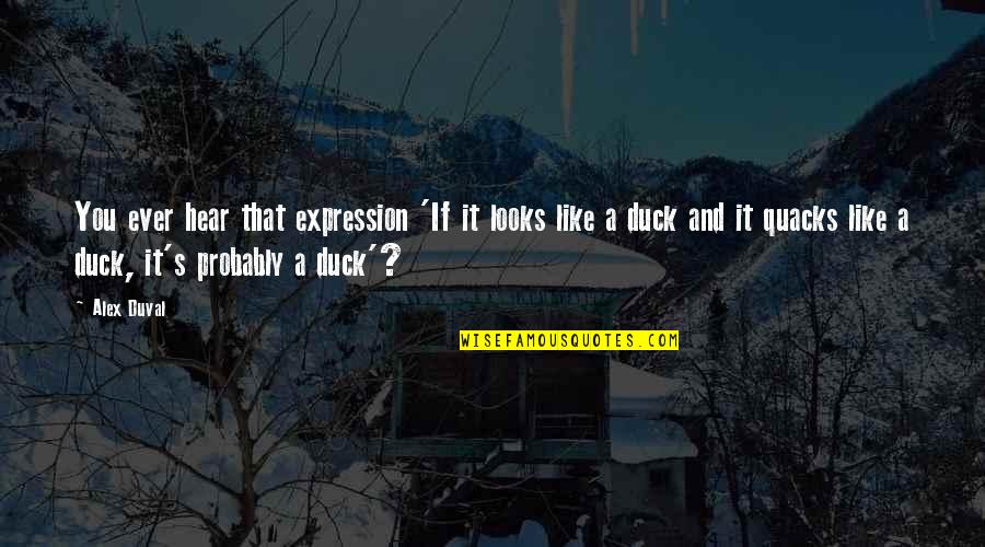 Dohave Quotes By Alex Duval: You ever hear that expression 'If it looks Dohave Quotes By Alex Duval: You ever hear that expression 'If it looks