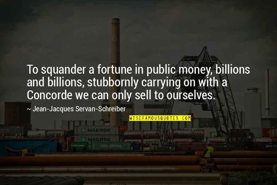 Dohee Chun Quotes By Jean-Jacques Servan-Schreiber: To squander a fortune in public money, billions