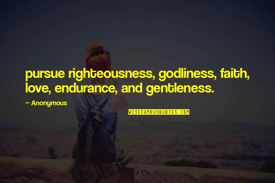 Doheny Quotes By Anonymous: pursue righteousness, godliness, faith, love, endurance, and gentleness.
