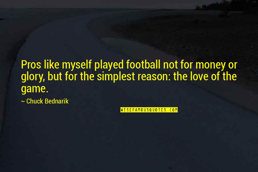 Doheny Quotes By Chuck Bednarik: Pros like myself played football not for money Doheny Quotes By Chuck Bednarik: Pros like myself played football not for money