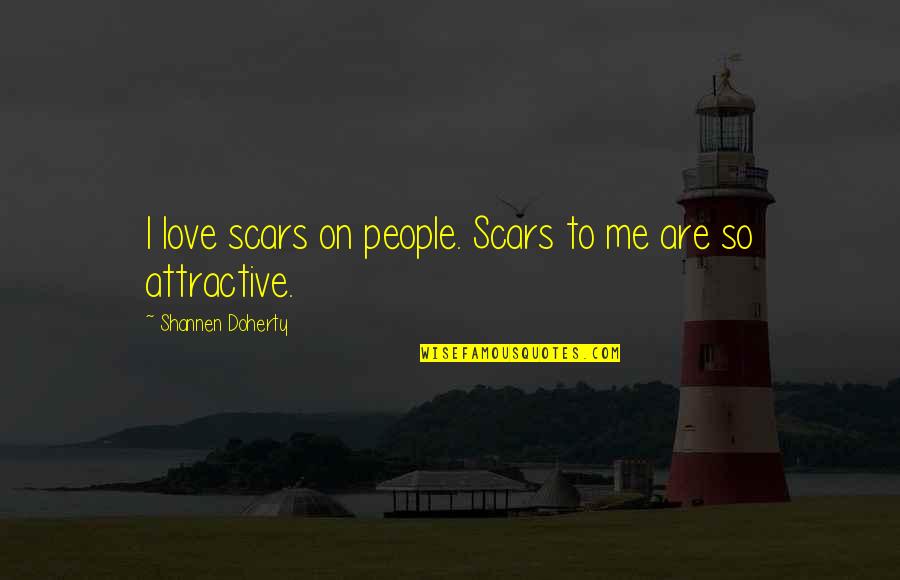 Doherty Quotes By Shannen Doherty: I love scars on people. Scars to me