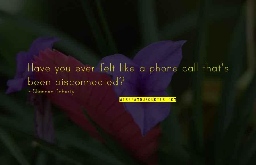 Doherty Quotes By Shannen Doherty: Have you ever felt like a phone call