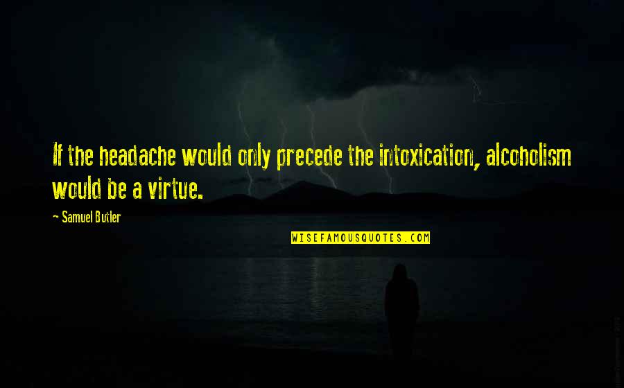 Dohis Quotes By Samuel Butler: If the headache would only precede the intoxication,