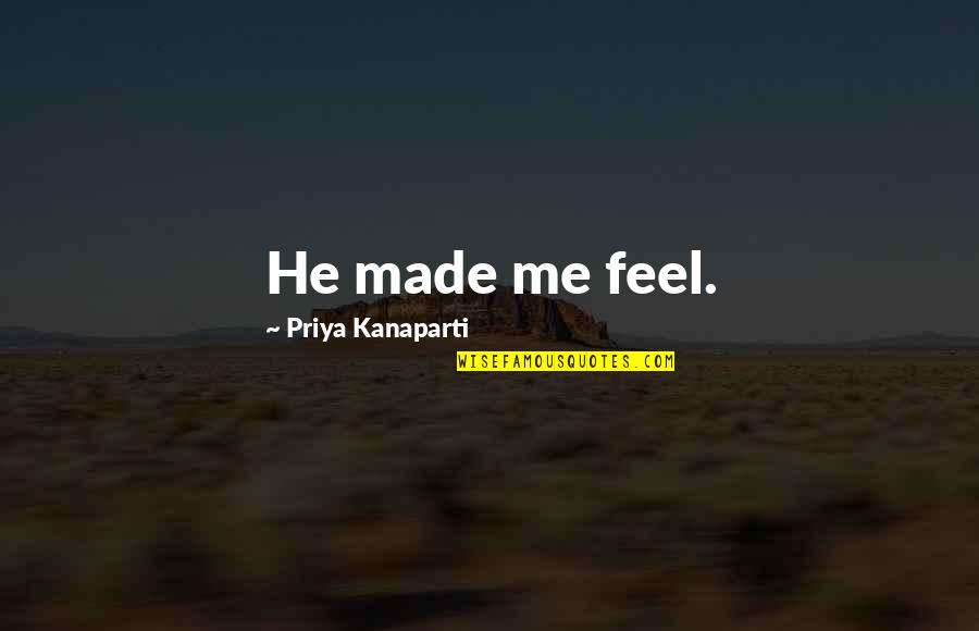 Dohler India Quotes By Priya Kanaparti: He made me feel.