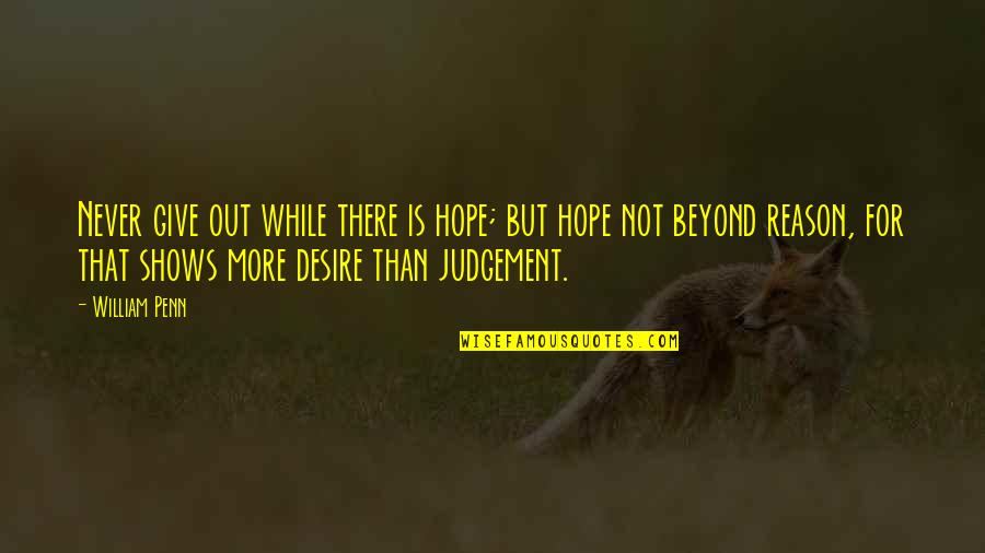 Dohler Quotes By William Penn: Never give out while there is hope; but Dohler Quotes By William Penn: Never give out while there is hope; but