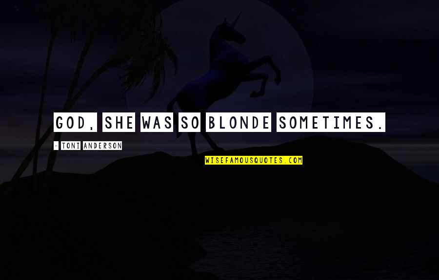 Dohler Usa Quotes By Toni Anderson: God, she was so blonde sometimes. Dohler Usa Quotes By Toni Anderson: God, she was so blonde sometimes.