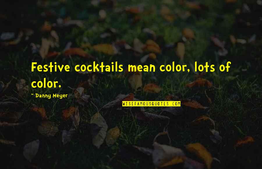 Dohmen Capital Quotes By Danny Meyer: Festive cocktails mean color, lots of color.