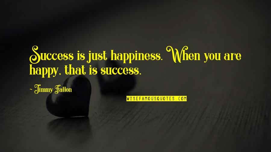 Dohmeyer Valuation Quotes By Jimmy Fallon: Success is just happiness. When you are happy,