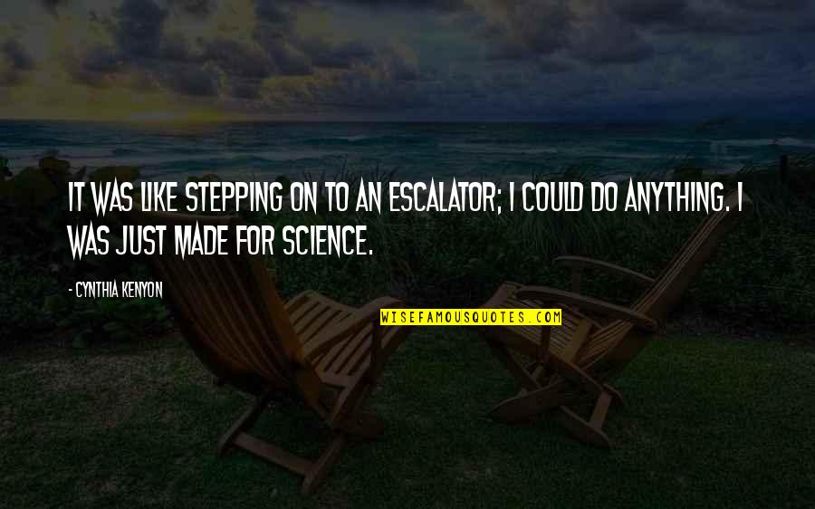 Dohners Quotes By Cynthia Kenyon: It was like stepping on to an escalator; Dohners Quotes By Cynthia Kenyon: It was like stepping on to an escalator;