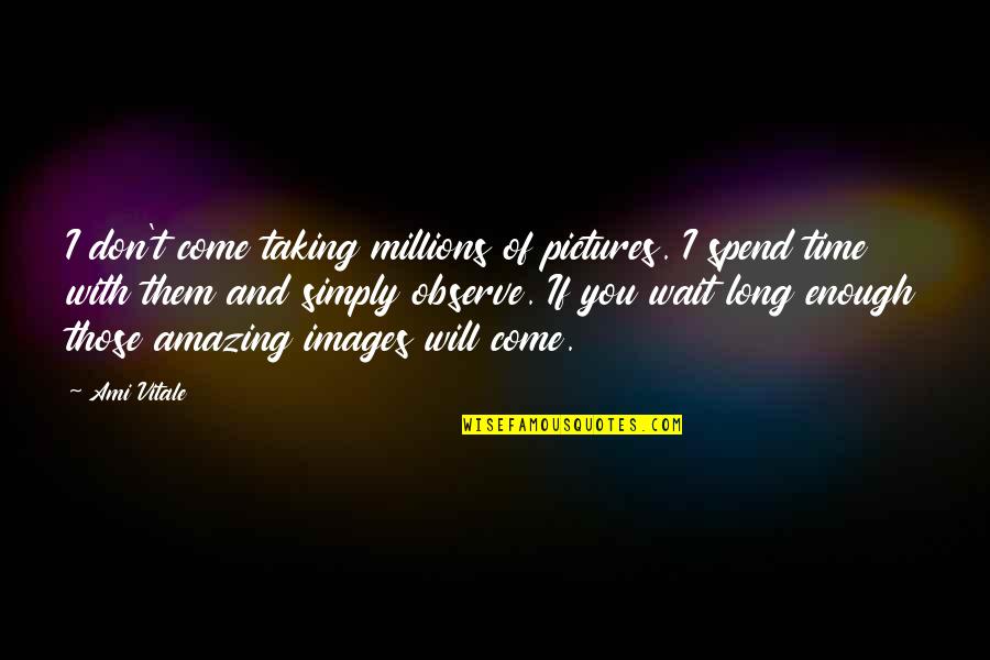 Dohners Shoes Quotes By Ami Vitale: I don't come taking millions of pictures. I Dohners Shoes Quotes By Ami Vitale: I don't come taking millions of pictures. I