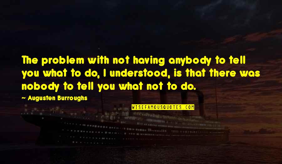 Dohners Shoes Quotes By Augusten Burroughs: The problem with not having anybody to tell Dohners Shoes Quotes By Augusten Burroughs: The problem with not having anybody to tell