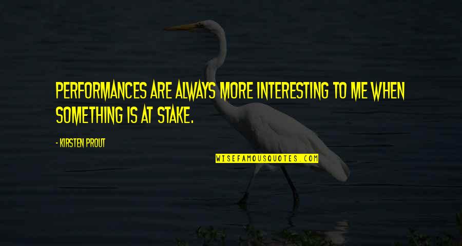 Dohrn Freight Quote Quotes By Kirsten Prout: Performances are always more interesting to me when