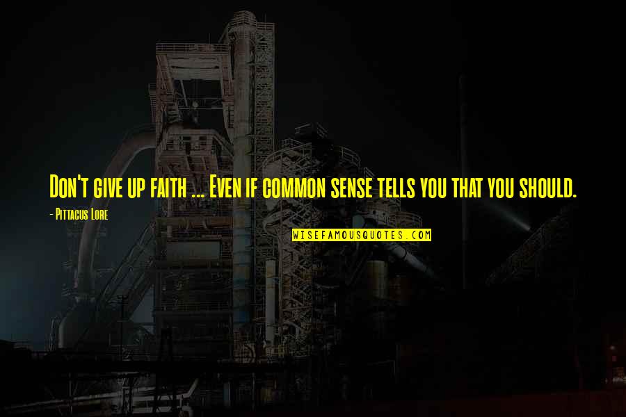 Dohs Quotes By Pittacus Lore: Don't give up faith ... Even if common