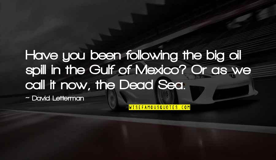 Doidalsas Quotes By David Letterman: Have you been following the big oil spill Doidalsas Quotes By David Letterman: Have you been following the big oil spill