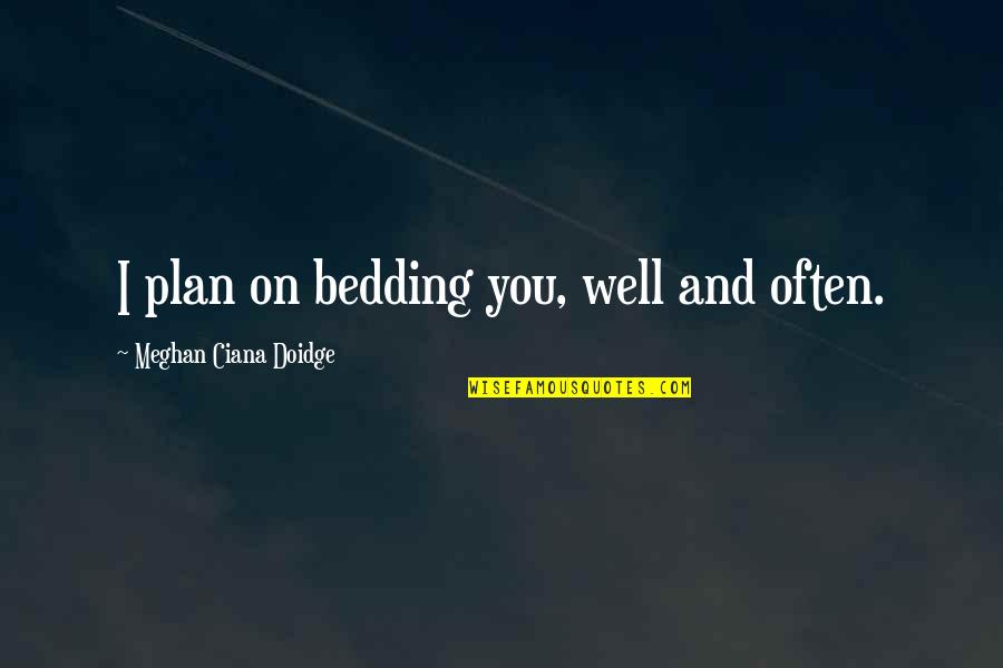 Doidge Ltd Quotes By Meghan Ciana Doidge: I plan on bedding you, well and often. Doidge Ltd Quotes By Meghan Ciana Doidge: I plan on bedding you, well and often.
