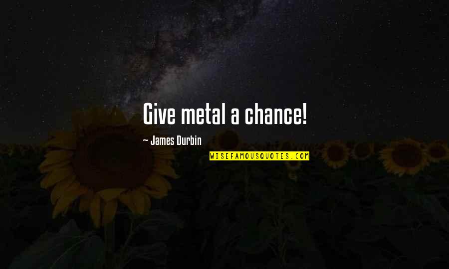 Doidge Norman Quotes By James Durbin: Give metal a chance! Doidge Norman Quotes By James Durbin: Give metal a chance!