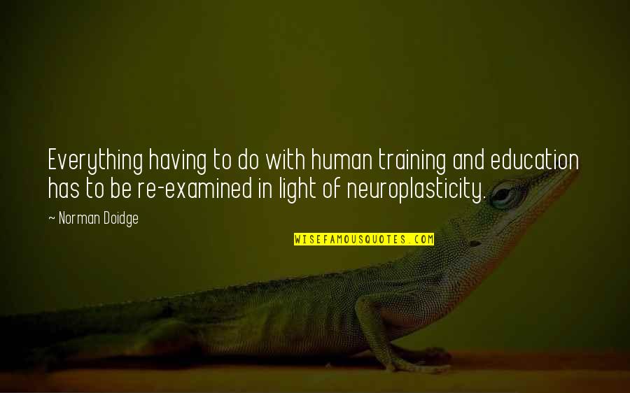 Doidge Norman Quotes By Norman Doidge: Everything having to do with human training and Doidge Norman Quotes By Norman Doidge: Everything having to do with human training and
