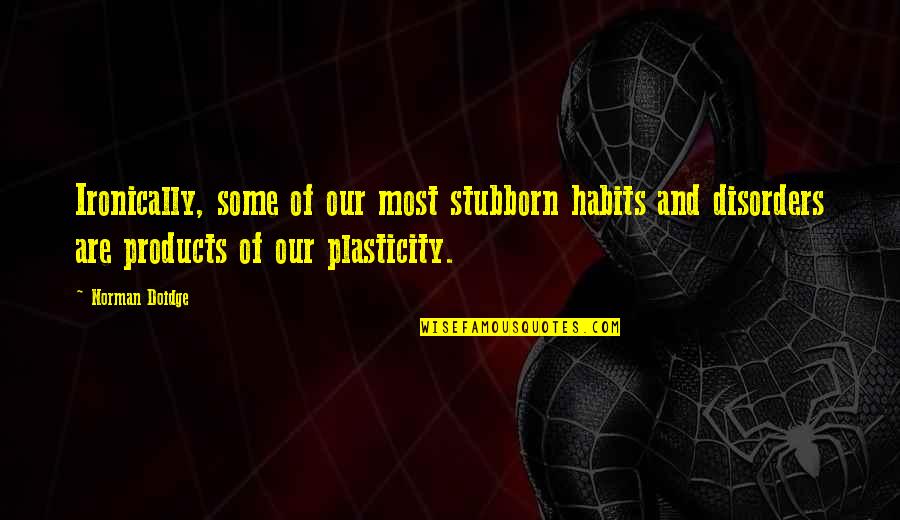 Doidge Norman Quotes By Norman Doidge: Ironically, some of our most stubborn habits and Doidge Norman Quotes By Norman Doidge: Ironically, some of our most stubborn habits and
