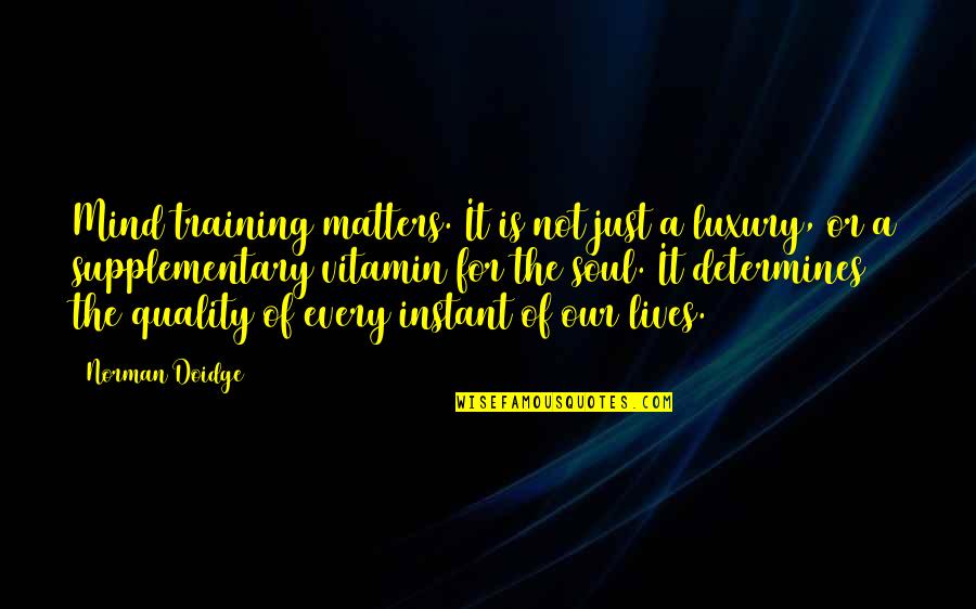 Doidge Norman Quotes By Norman Doidge: Mind training matters. It is not just a