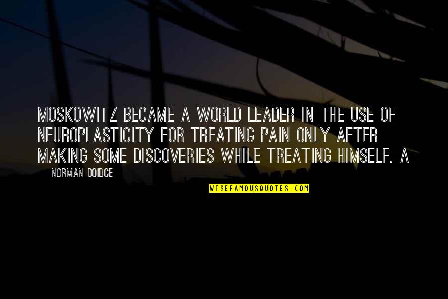 Doidge Norman Quotes By Norman Doidge: Moskowitz became a world leader in the use Doidge Norman Quotes By Norman Doidge: Moskowitz became a world leader in the use