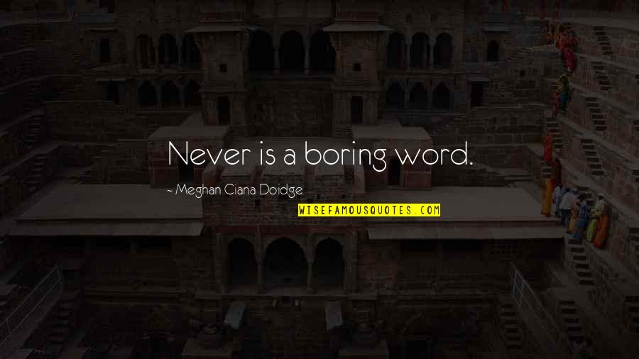Doidge Quotes By Meghan Ciana Doidge: Never is a boring word.