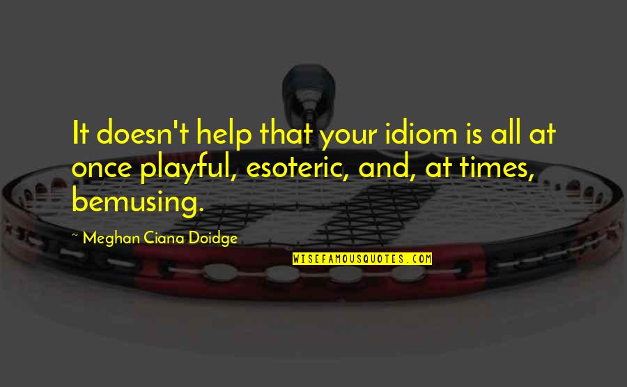 Doidge Quotes By Meghan Ciana Doidge: It doesn't help that your idiom is all