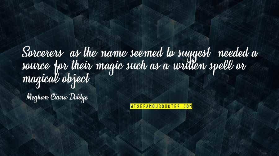 Doidge Quotes By Meghan Ciana Doidge: Sorcerers, as the name seemed to suggest, needed