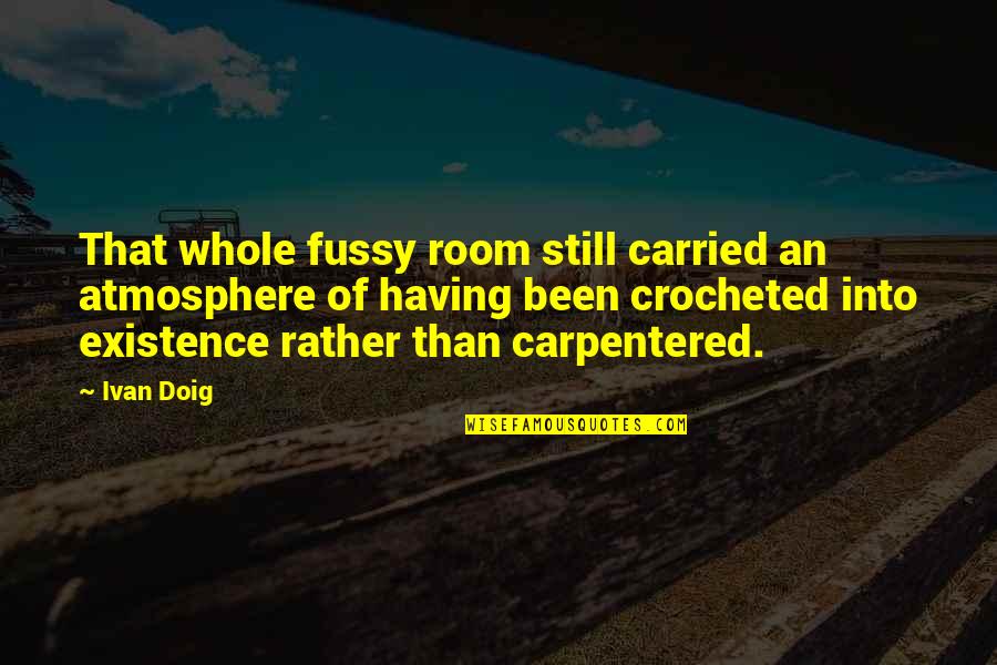 Doig Quotes By Ivan Doig: That whole fussy room still carried an atmosphere