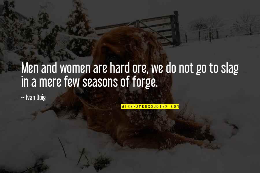 Doig Quotes By Ivan Doig: Men and women are hard ore, we do