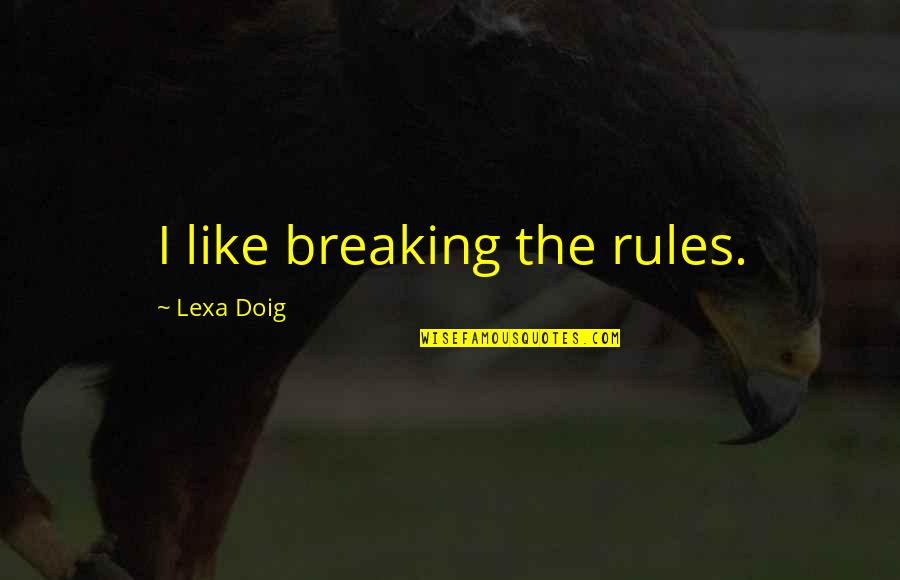 Doig Quotes By Lexa Doig: I like breaking the rules.
