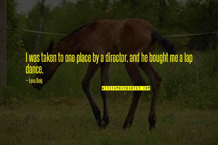 Doig Quotes By Lexa Doig: I was taken to one place by a