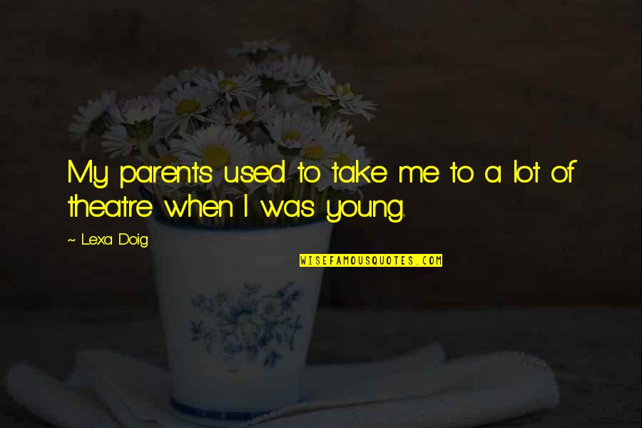 Doig Quotes By Lexa Doig: My parents used to take me to a