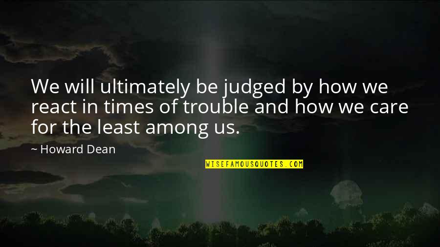 Doigt A Ressaut Quotes By Howard Dean: We will ultimately be judged by how we