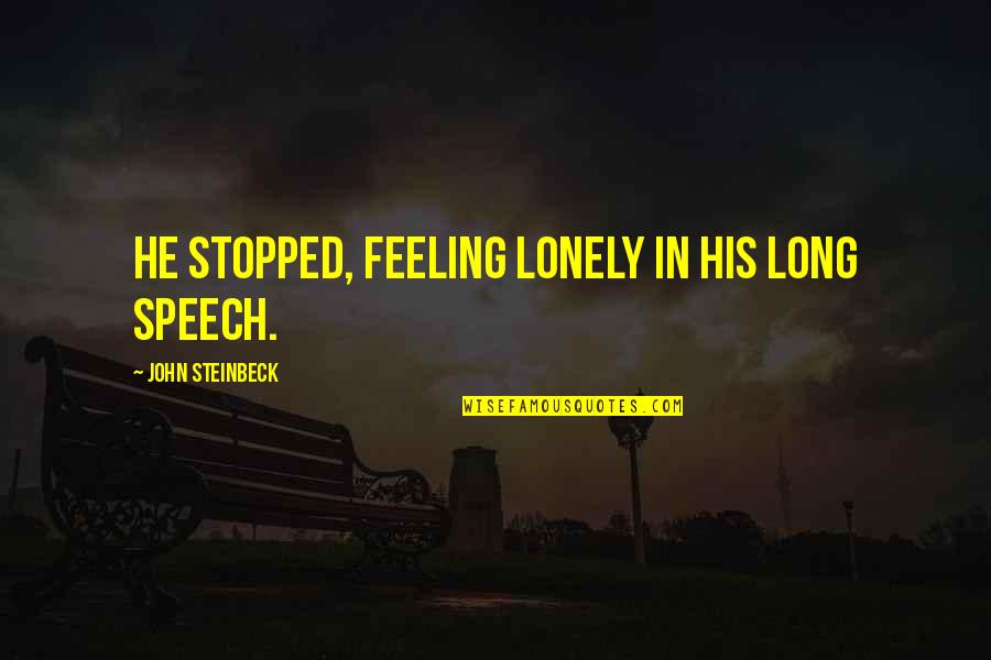 Doigt A Ressaut Quotes By John Steinbeck: He stopped, feeling lonely in his long speech. Doigt A Ressaut Quotes By John Steinbeck: He stopped, feeling lonely in his long speech.