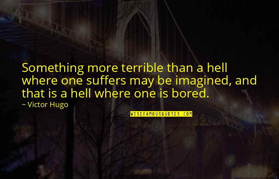 Doigt A Ressaut Quotes By Victor Hugo: Something more terrible than a hell where one Doigt A Ressaut Quotes By Victor Hugo: Something more terrible than a hell where one
