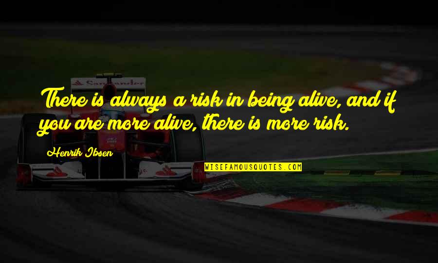 Doigt Dhonneur Quotes By Henrik Ibsen: There is always a risk in being alive, Doigt Dhonneur Quotes By Henrik Ibsen: There is always a risk in being alive,