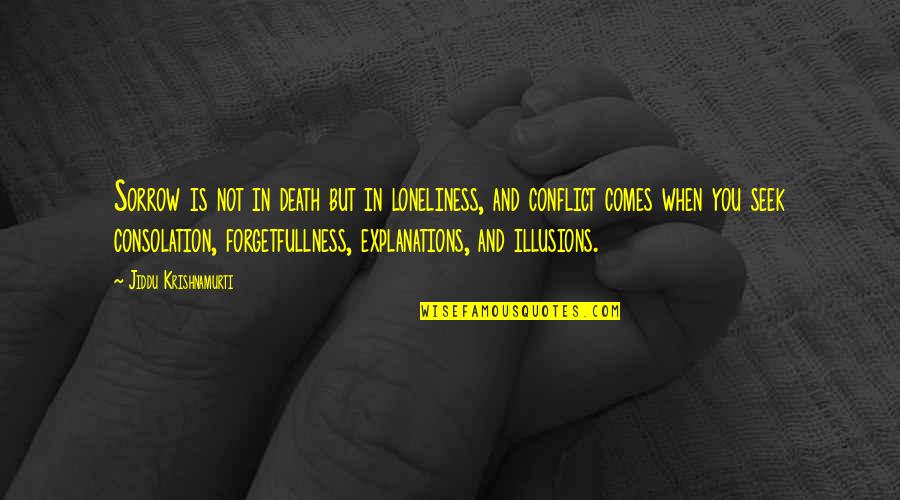 Doigts Crevasses Quotes By Jiddu Krishnamurti: Sorrow is not in death but in loneliness, Doigts Crevasses Quotes By Jiddu Krishnamurti: Sorrow is not in death but in loneliness,