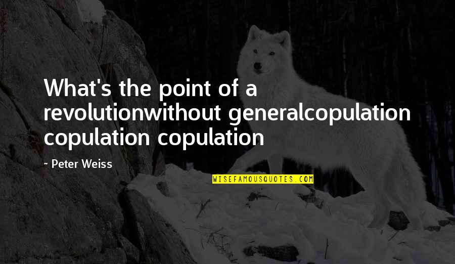 Doigts De La Main Quotes By Peter Weiss: What's the point of a revolutionwithout generalcopulation copulation