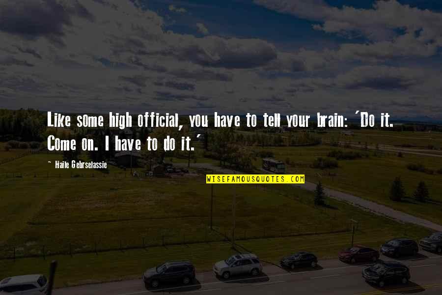 Doille Quotes By Haile Gebrselassie: Like some high official, you have to tell